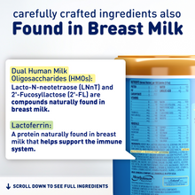 carefully crafted ingredients also Found in Breast Milk. Dual Human Milk Oligosaccharides (HMOs) & Lactoferrin
