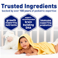 Trusted Ingredients backed by over 100 years of pediatric expertise. Growth supporting nutrients, expert-recommended brain building DHA & Immune supporting prebiotics