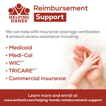 Reimbursement Support. We can help with insurance coverage verification & product access assistance including: Medicaid, Medi-Cal, WIC, TRICARE, Commercial insurance